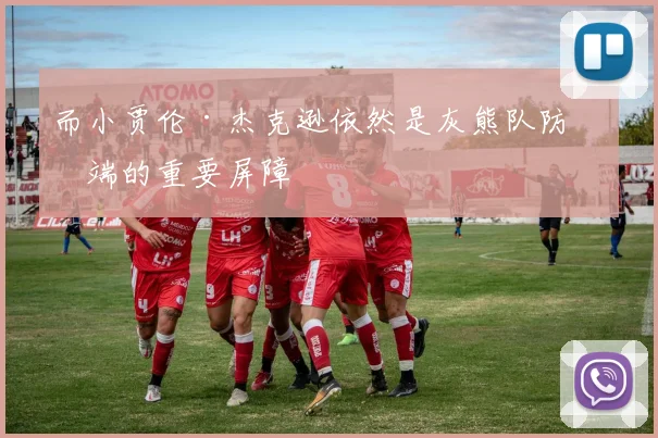 而小贾伦·杰克逊依然是灰熊队防守端的重要屏障