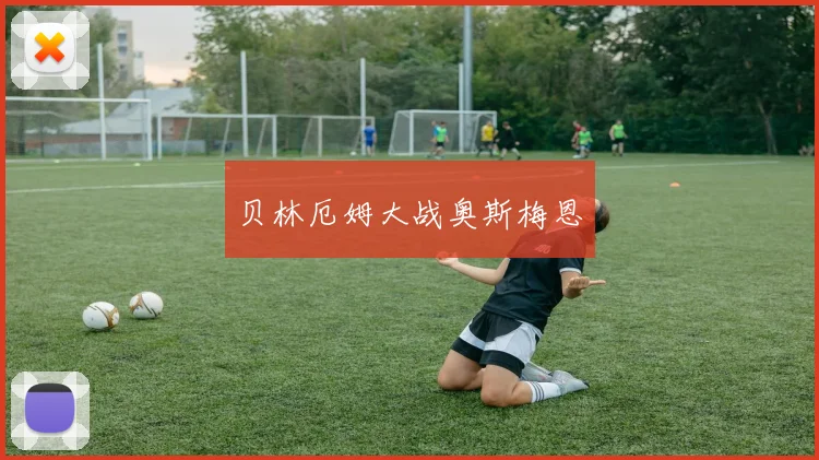 贝林厄姆大战奥斯梅恩