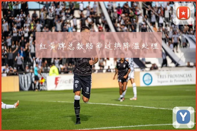 红黄牌总数赔率过热降温处理
