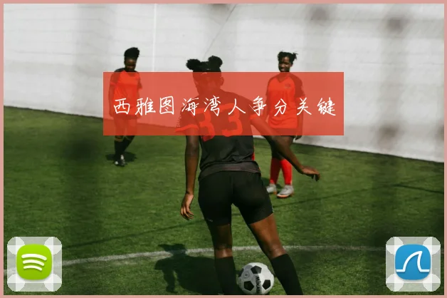 西雅图海湾人争分关键