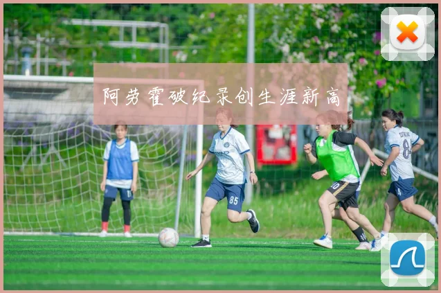 阿劳霍破纪录创生涯新高