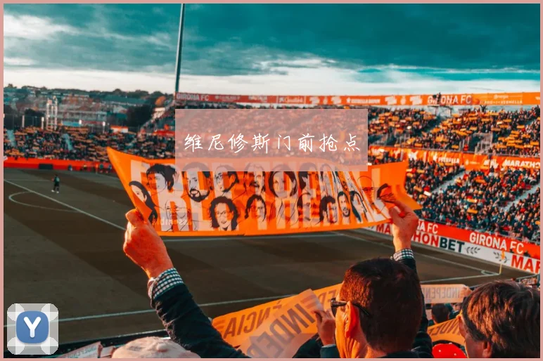 维尼修斯门前抢点