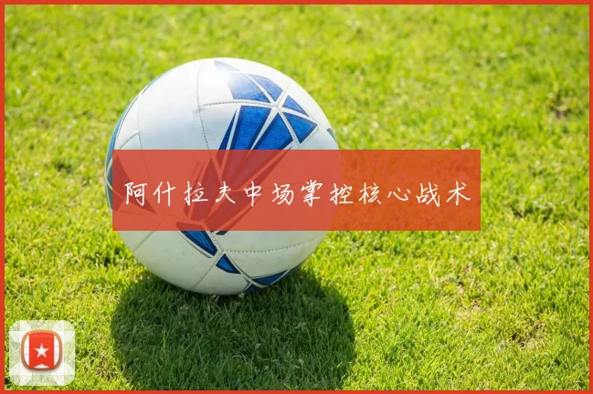 阿什拉夫中场掌控核心战术