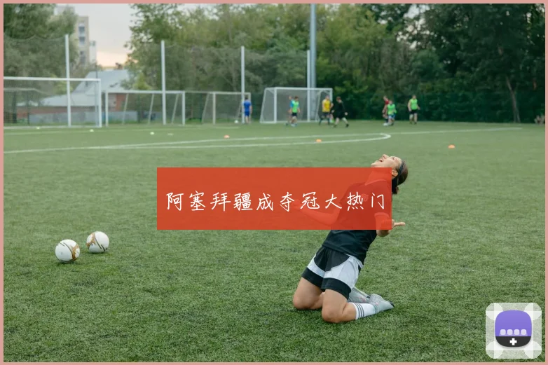 阿塞拜疆成夺冠大热门