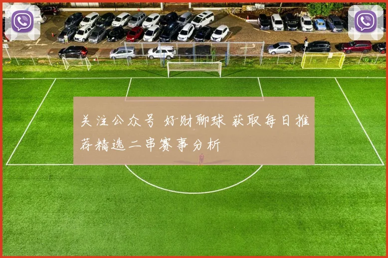 关注公众号 好财聊球 获取每日推荐精选二串赛事分析