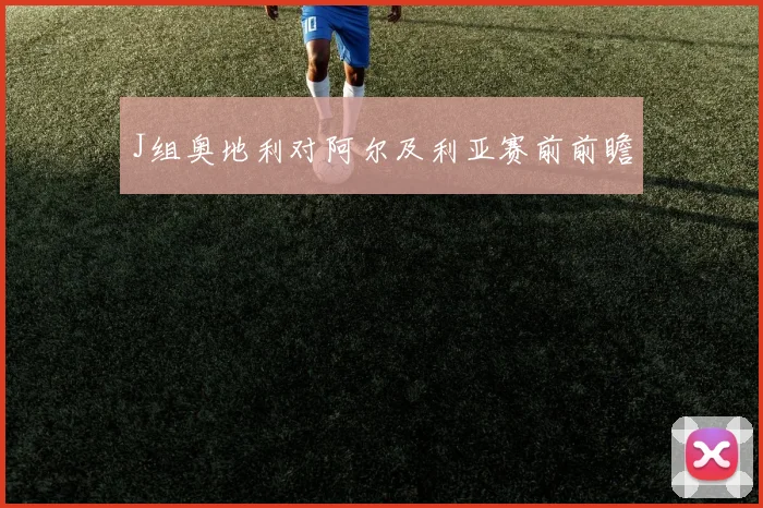 J组奥地利对阿尔及利亚赛前前瞻
