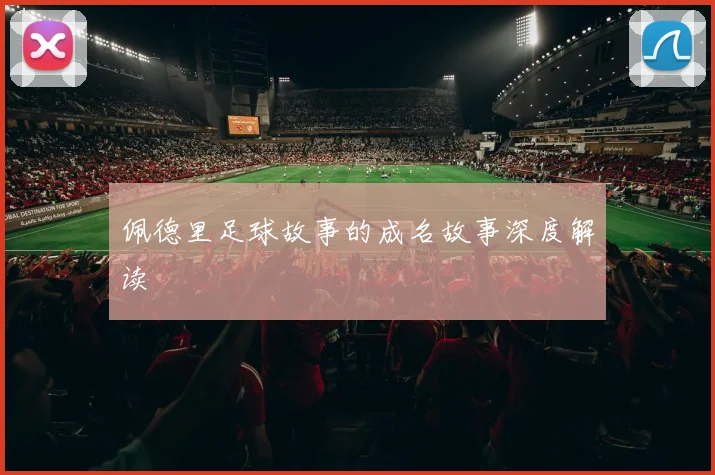 佩德里足球故事的成名故事深度解读