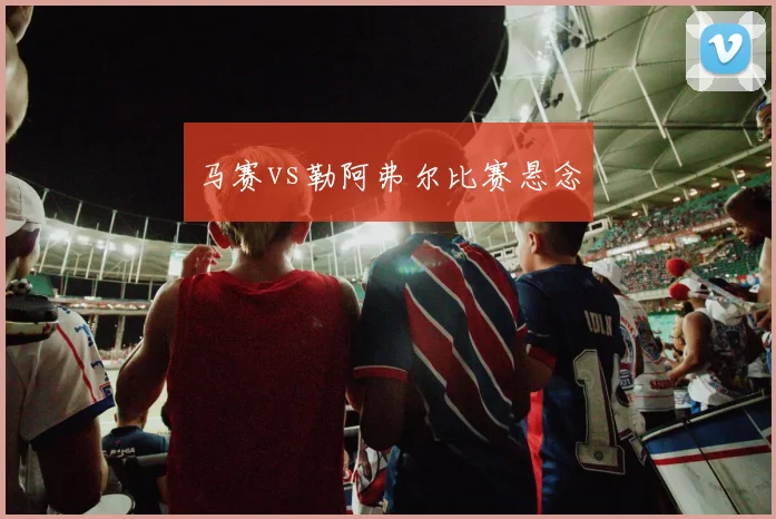 马赛vs勒阿弗尔比赛悬念