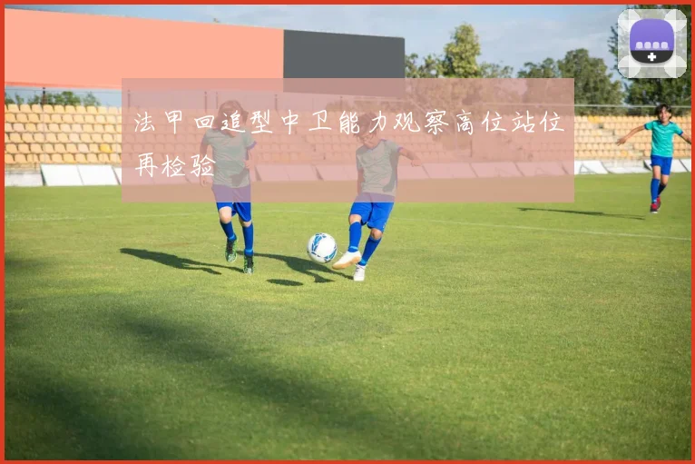 法甲回追型中卫能力观察高位站位再检验