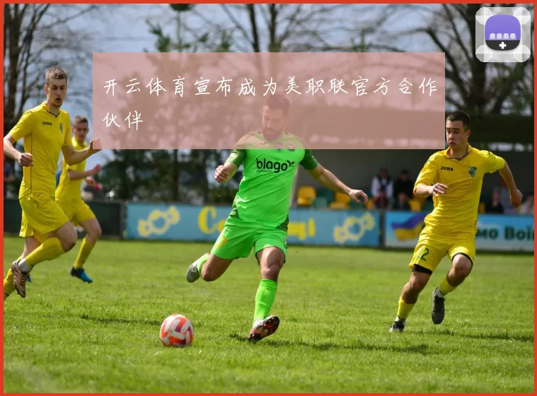 开云体育宣布成为美职联官方合作伙伴